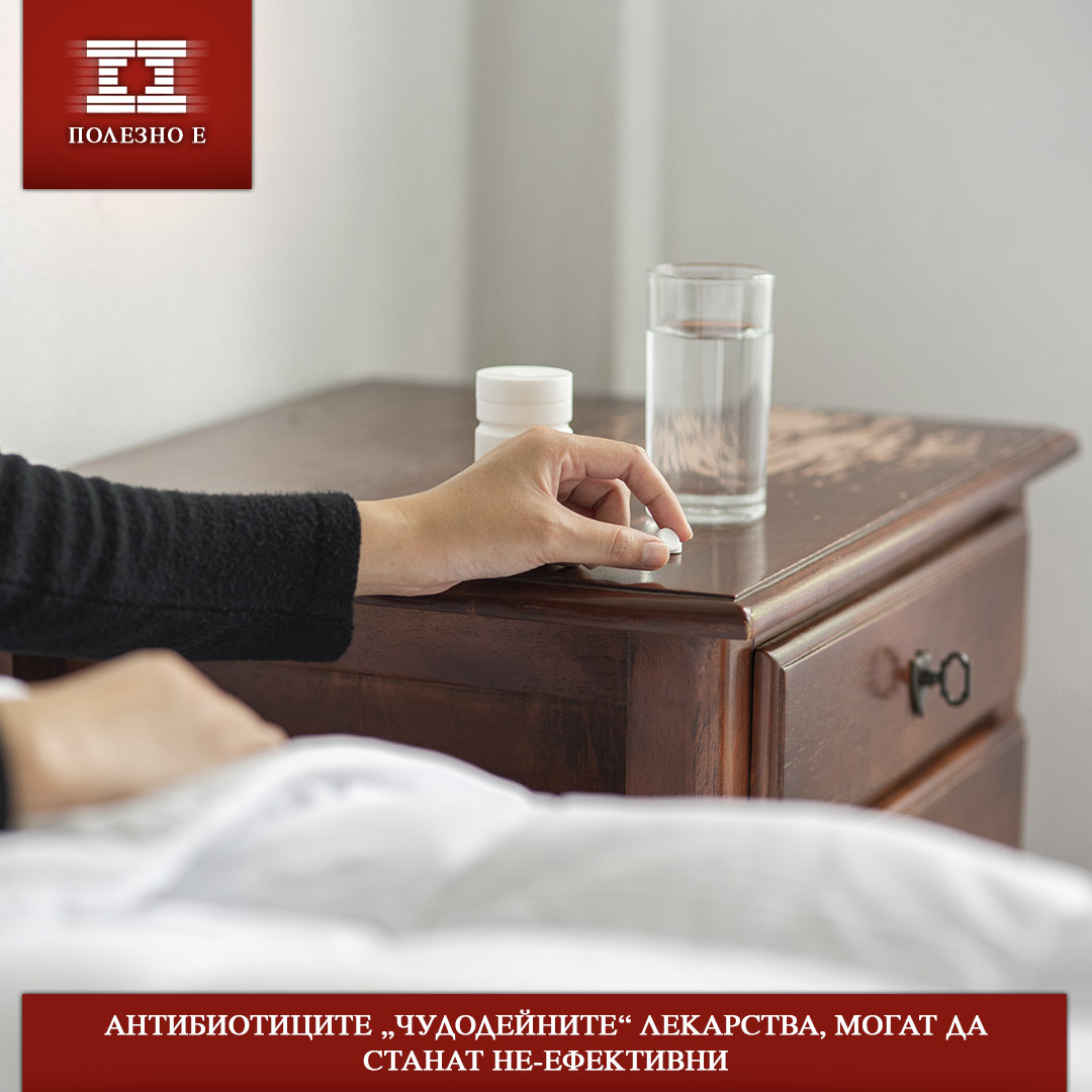 АНТИБИОТИЦИТЕ „ЧУДОДЕЙНИТЕ“ ЛЕКАРСТВА, МОГАТ ДА СТАНАТ НЕ-ЕФЕКТИВНИ, ако антибиотичната резистентност не бъде овладяна